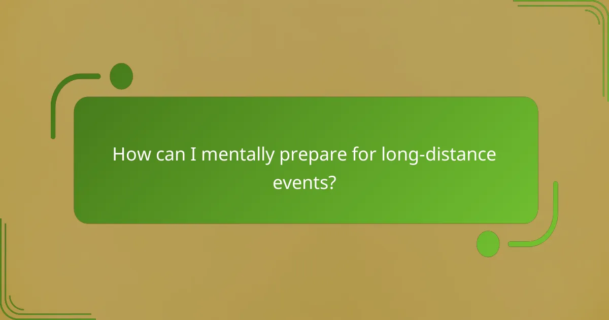 How can I mentally prepare for long-distance events?