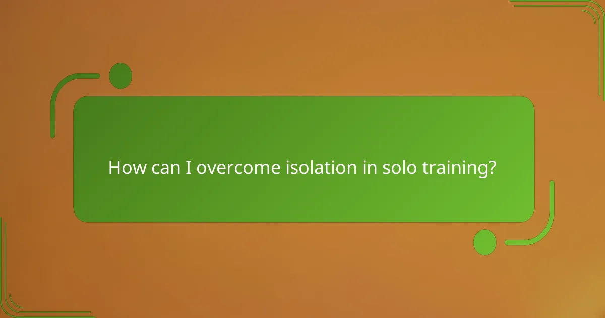 How can I overcome isolation in solo training?