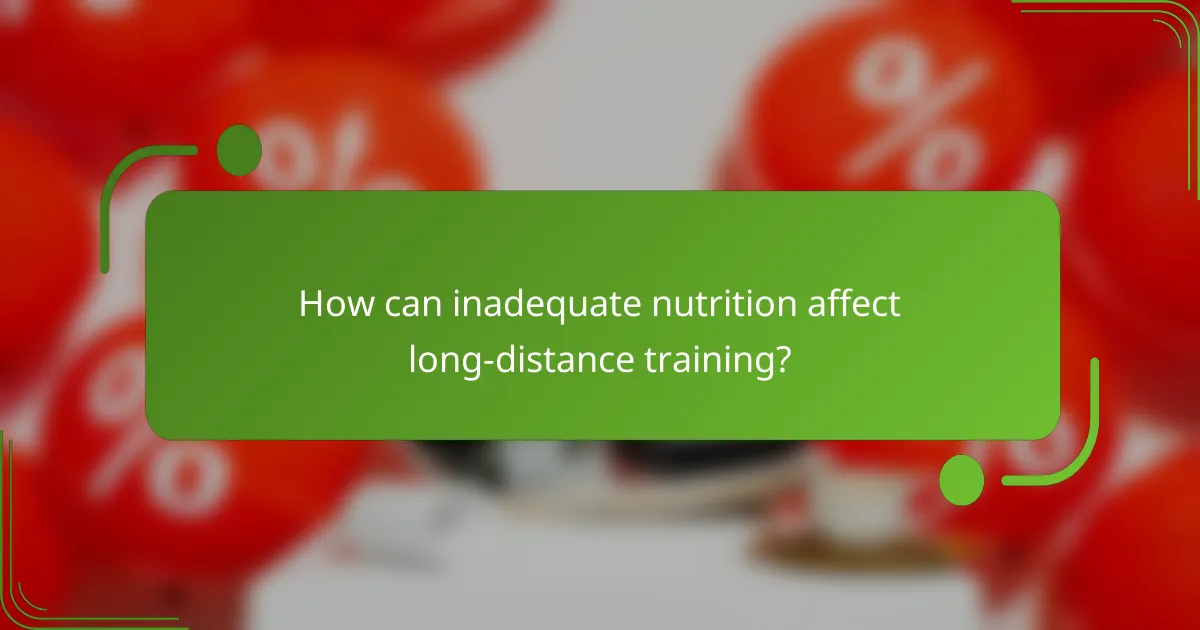 How can inadequate nutrition affect long-distance training?