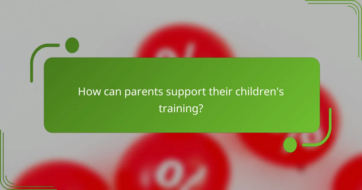 How can parents support their children's training?
