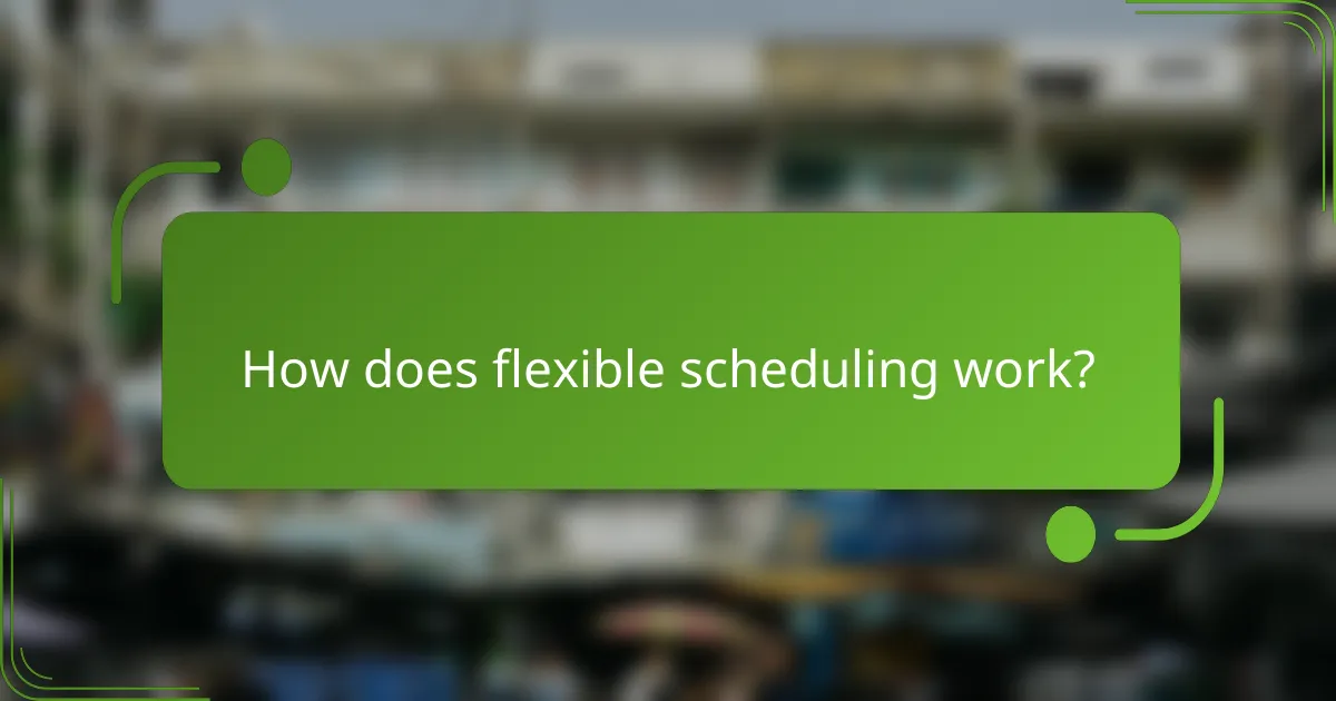 How does flexible scheduling work?