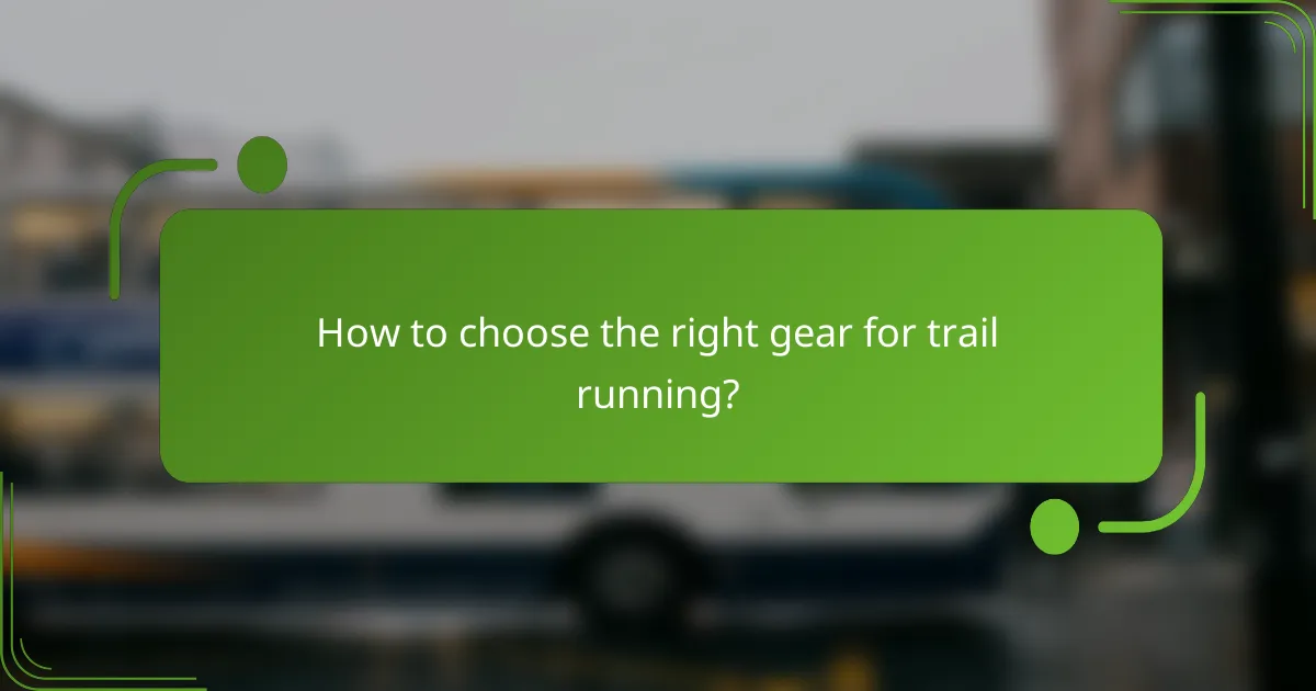 How to choose the right gear for trail running?