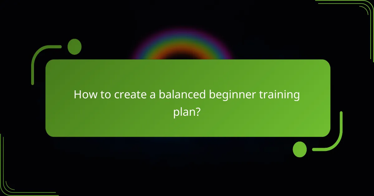 How to create a balanced beginner training plan?