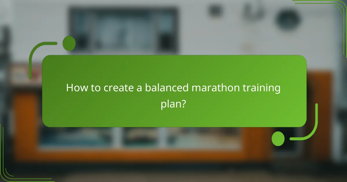 How to create a balanced marathon training plan?