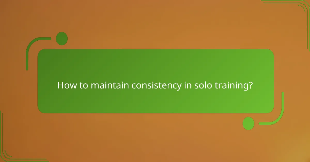 How to maintain consistency in solo training?