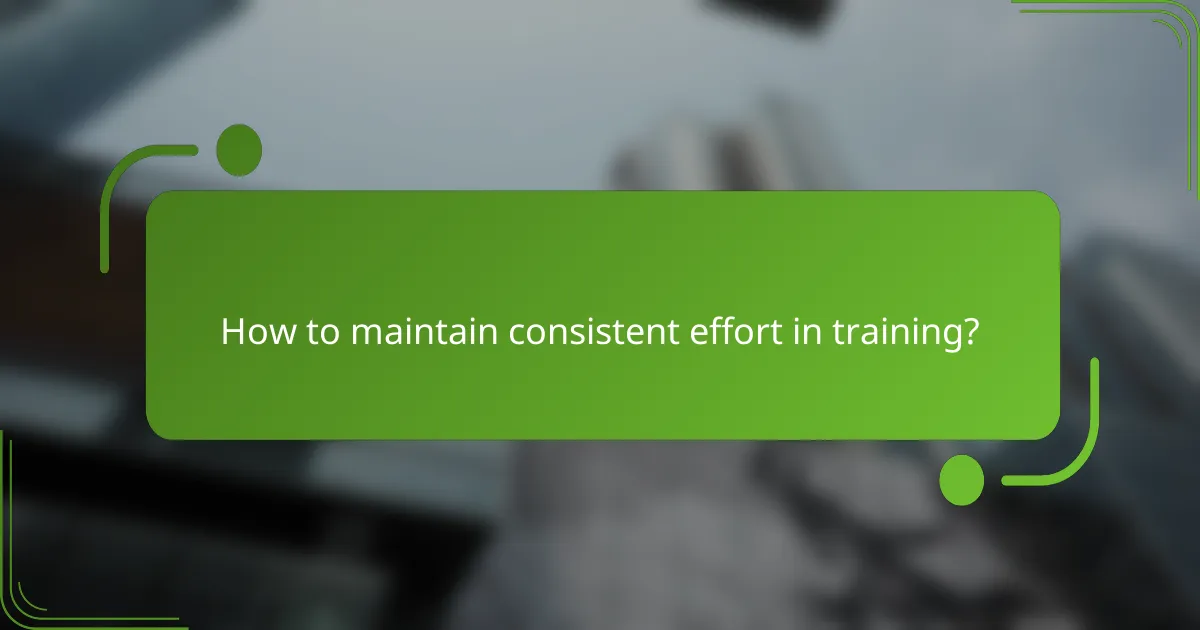 How to maintain consistent effort in training?