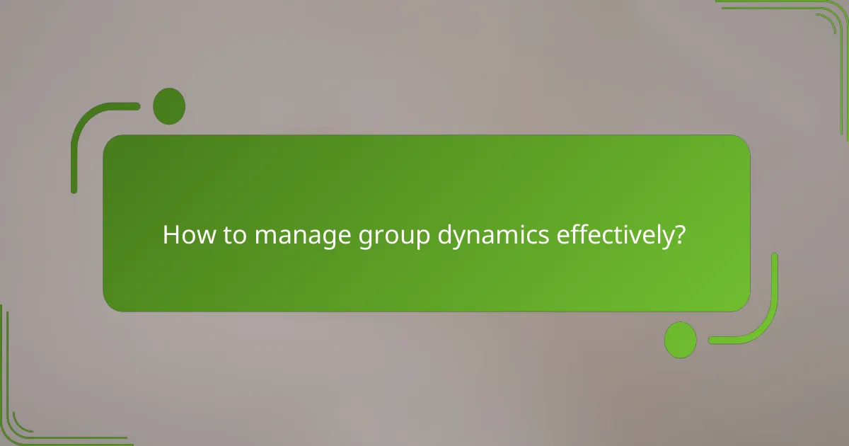 How to manage group dynamics effectively?