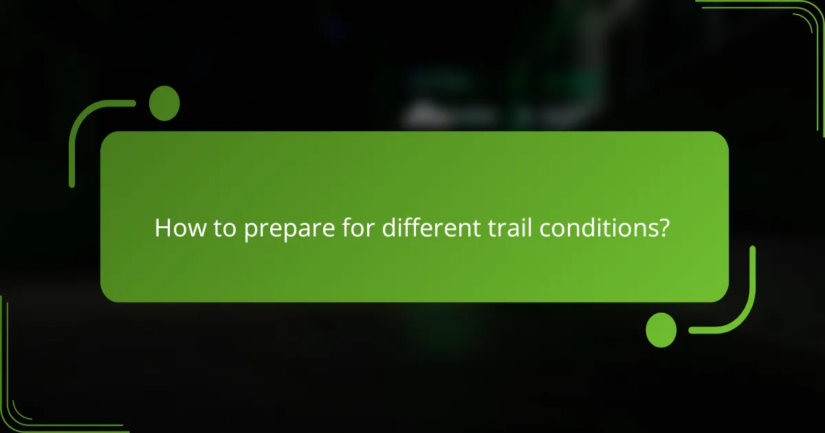 How to prepare for different trail conditions?