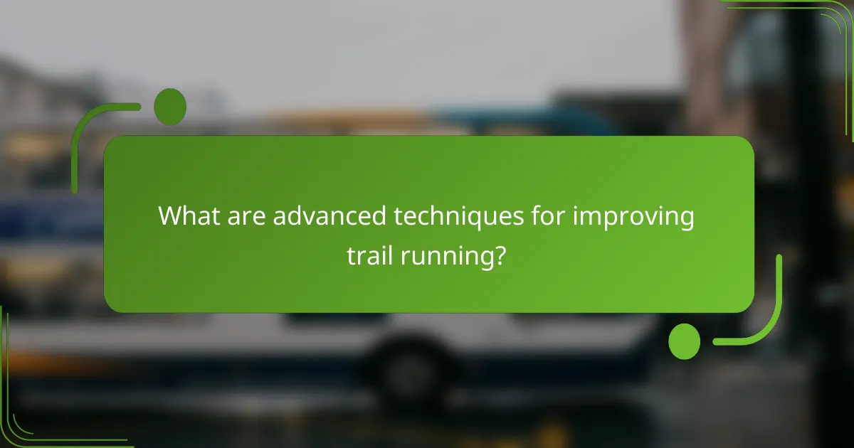 What are advanced techniques for improving trail running?