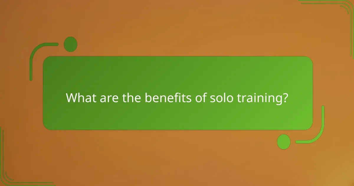 What are the benefits of solo training?
