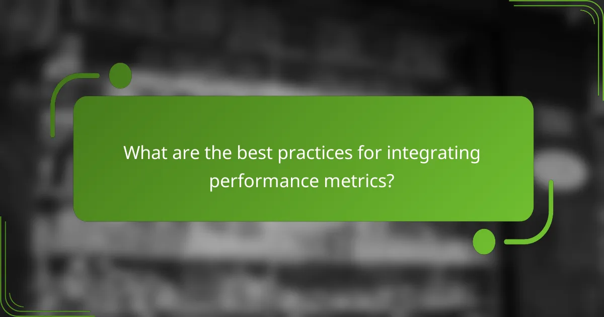What are the best practices for integrating performance metrics?