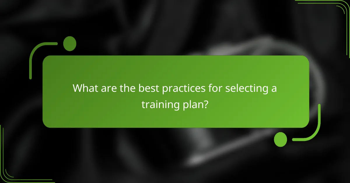What are the best practices for selecting a training plan?