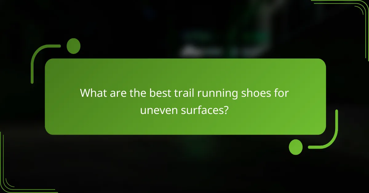 What are the best trail running shoes for uneven surfaces?