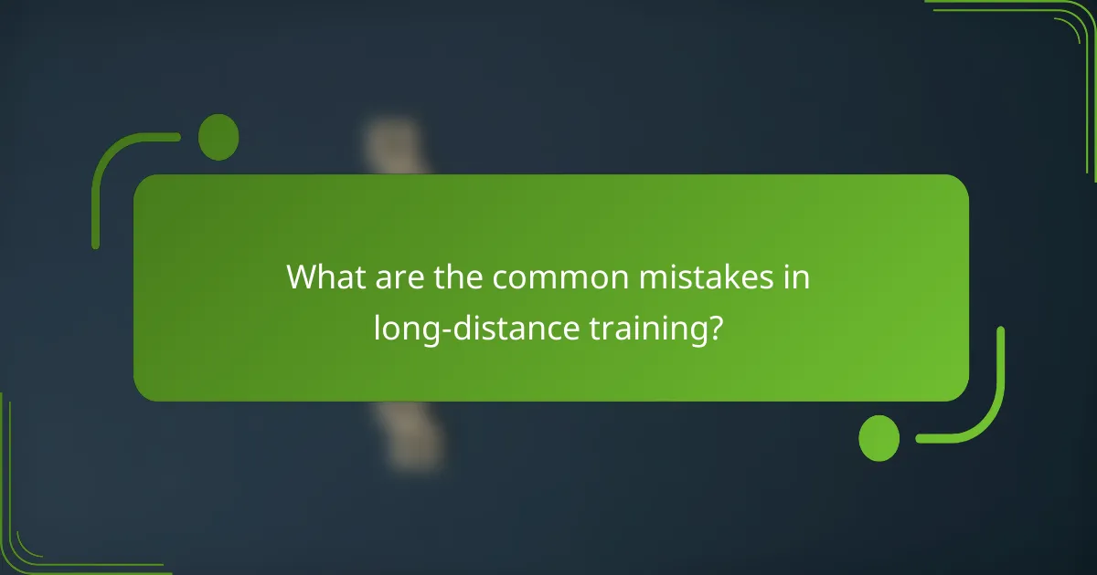 What are the common mistakes in long-distance training?
