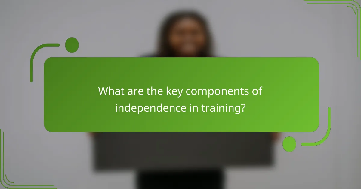 What are the key components of independence in training?
