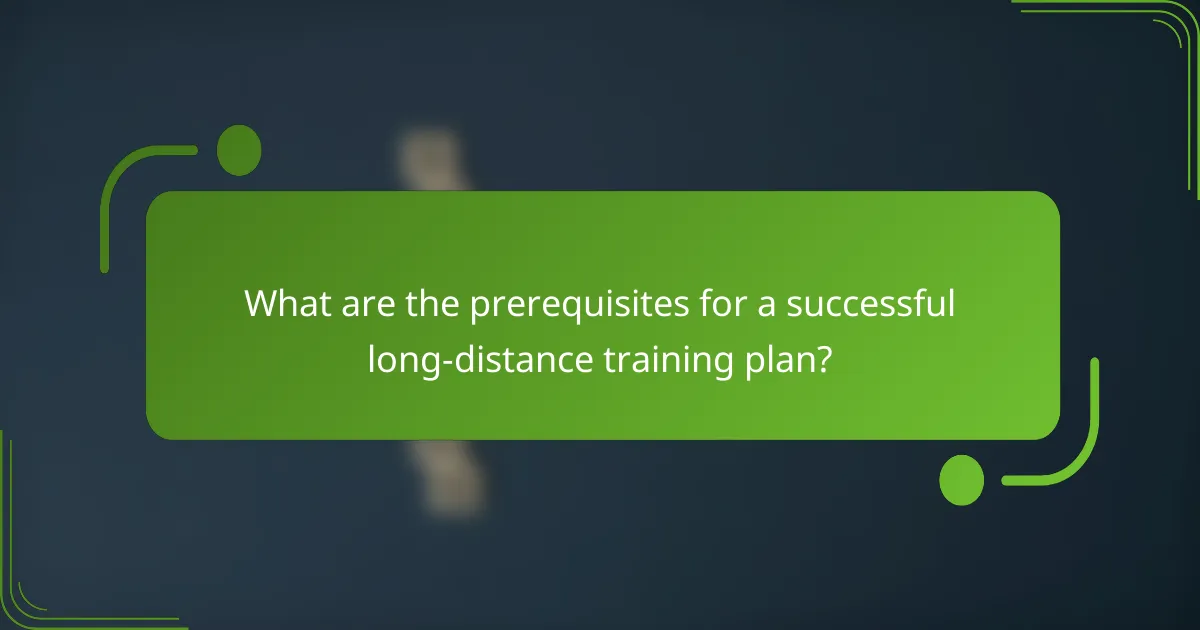 What are the prerequisites for a successful long-distance training plan?