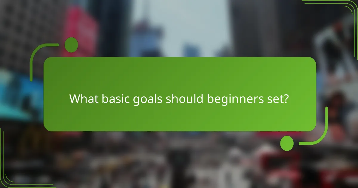 What basic goals should beginners set?