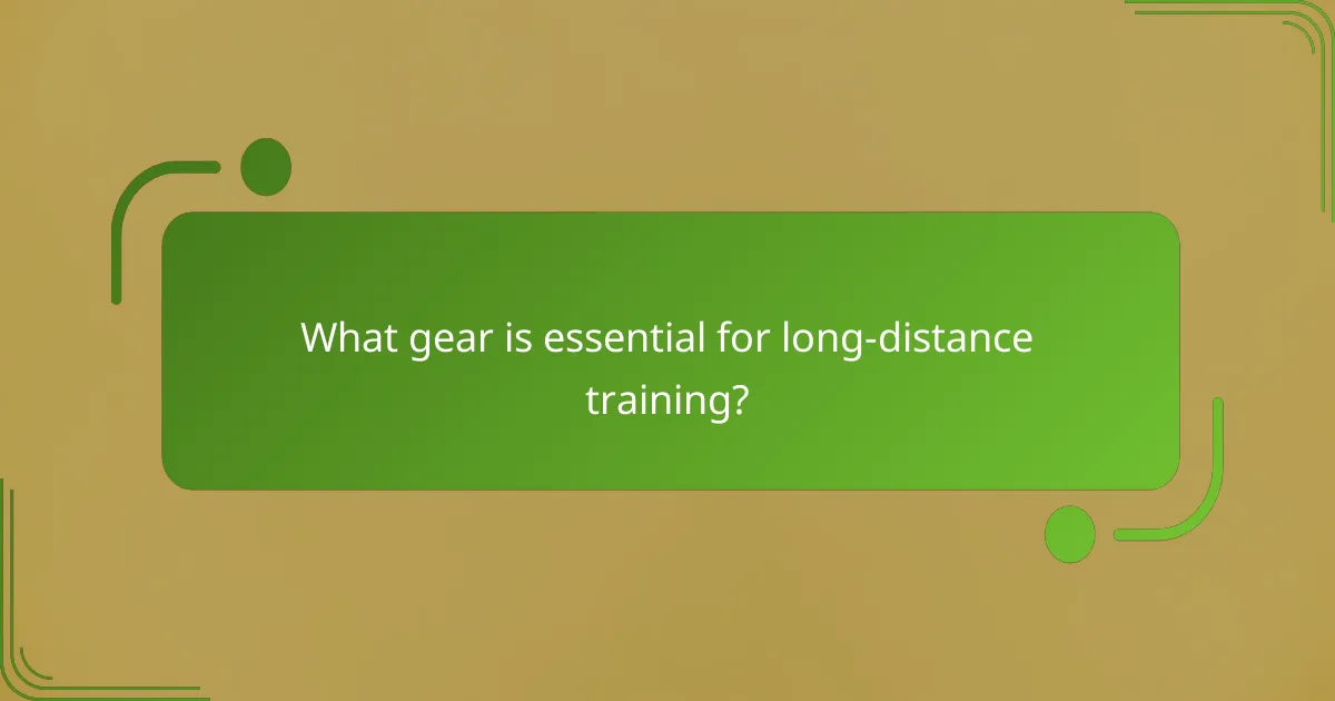What gear is essential for long-distance training?