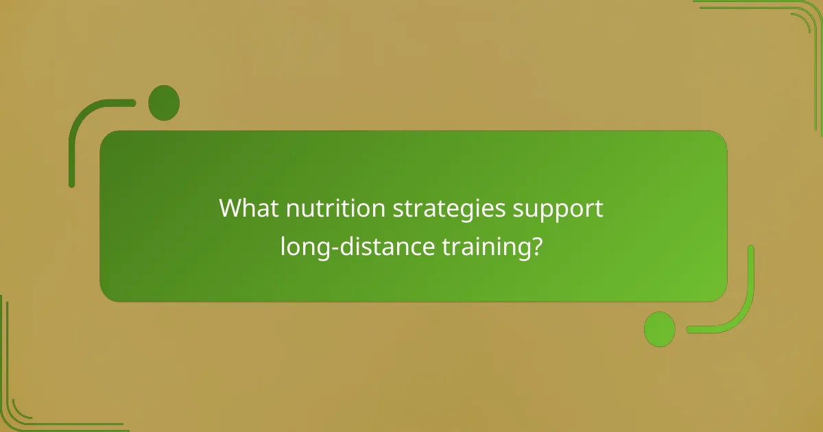 What nutrition strategies support long-distance training?