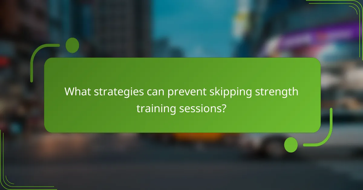 What strategies can prevent skipping strength training sessions?