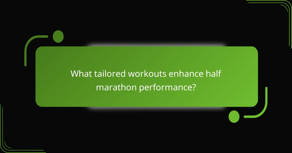 What tailored workouts enhance half marathon performance?