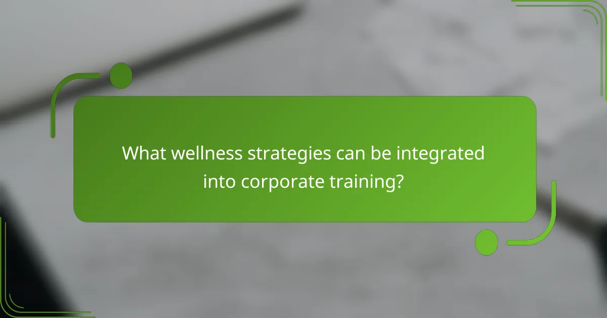 What wellness strategies can be integrated into corporate training?